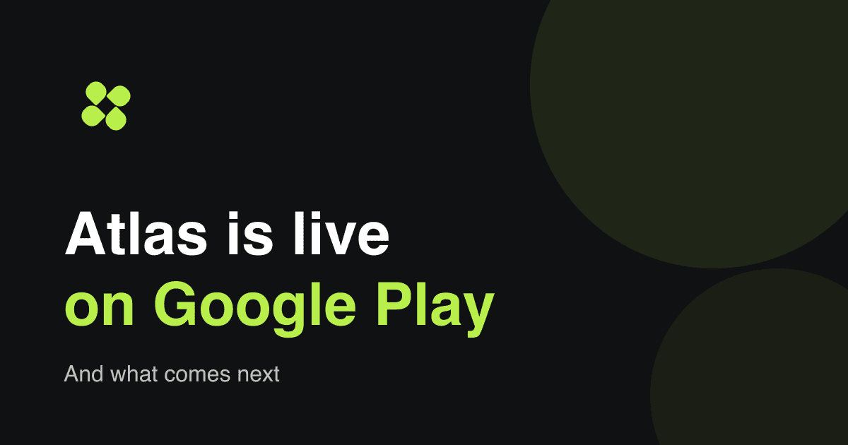 Cover image for Atlas is live on Google Play — and what comes next